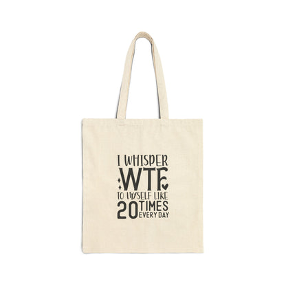 Tote Bag — "I Whisper WTF to Myself Like 20 Times Every Day" Funny Cotton Canvas Tote
